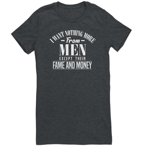 I Want Nothing More From Men Except Their Fame and Money T-Shirt