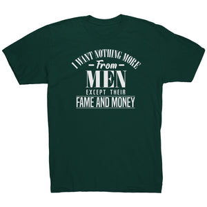 I Want Nothing More From Men Except Their Fame and Money T-Shirt
