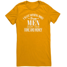 Load image into Gallery viewer, I Want Nothing More From Men Except Their Fame and Money T-Shirt
