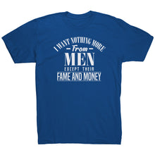 Load image into Gallery viewer, I Want Nothing More From Men Except Their Fame and Money T-Shirt
