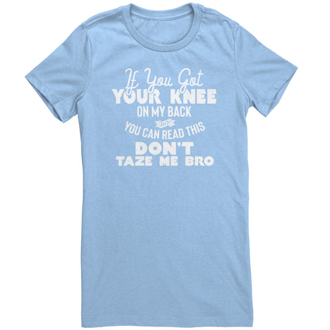 If You Got Your Knee On My Back And You Can Read This Don't Taze Me Bro