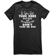 Load image into Gallery viewer, If You Got Your Knee On My Back And You Can Read This Don&#39;t Taze Me Bro
