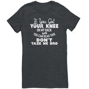 If You Got Your Knee On My Back And You Can Read This Don't Taze Me Bro