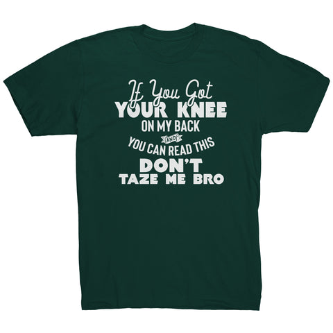 If You Got Your Knee On My Back And You Can Read This Don't Taze Me Bro