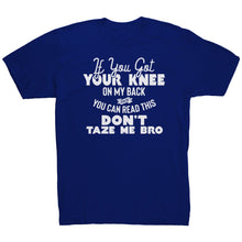 Load image into Gallery viewer, If You Got Your Knee On My Back And You Can Read This Don&#39;t Taze Me Bro
