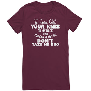 If You Got Your Knee On My Back And You Can Read This Don't Taze Me Bro