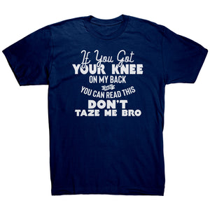 If You Got Your Knee On My Back And You Can Read This Don't Taze Me Bro