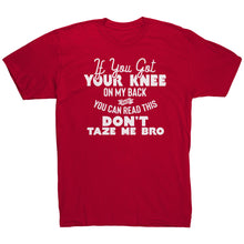 Load image into Gallery viewer, If You Got Your Knee On My Back And You Can Read This Don&#39;t Taze Me Bro
