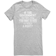 Load image into Gallery viewer, If the Government Can Take Away Your Right To Vote Is it Really a Right T-Shirt
