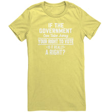Load image into Gallery viewer, If the Government Can Take Away Your Right To Vote Is it Really a Right T-Shirt
