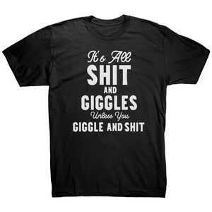 Its All Shit and Giggles Unless You Giggle and Shit T-Shirt