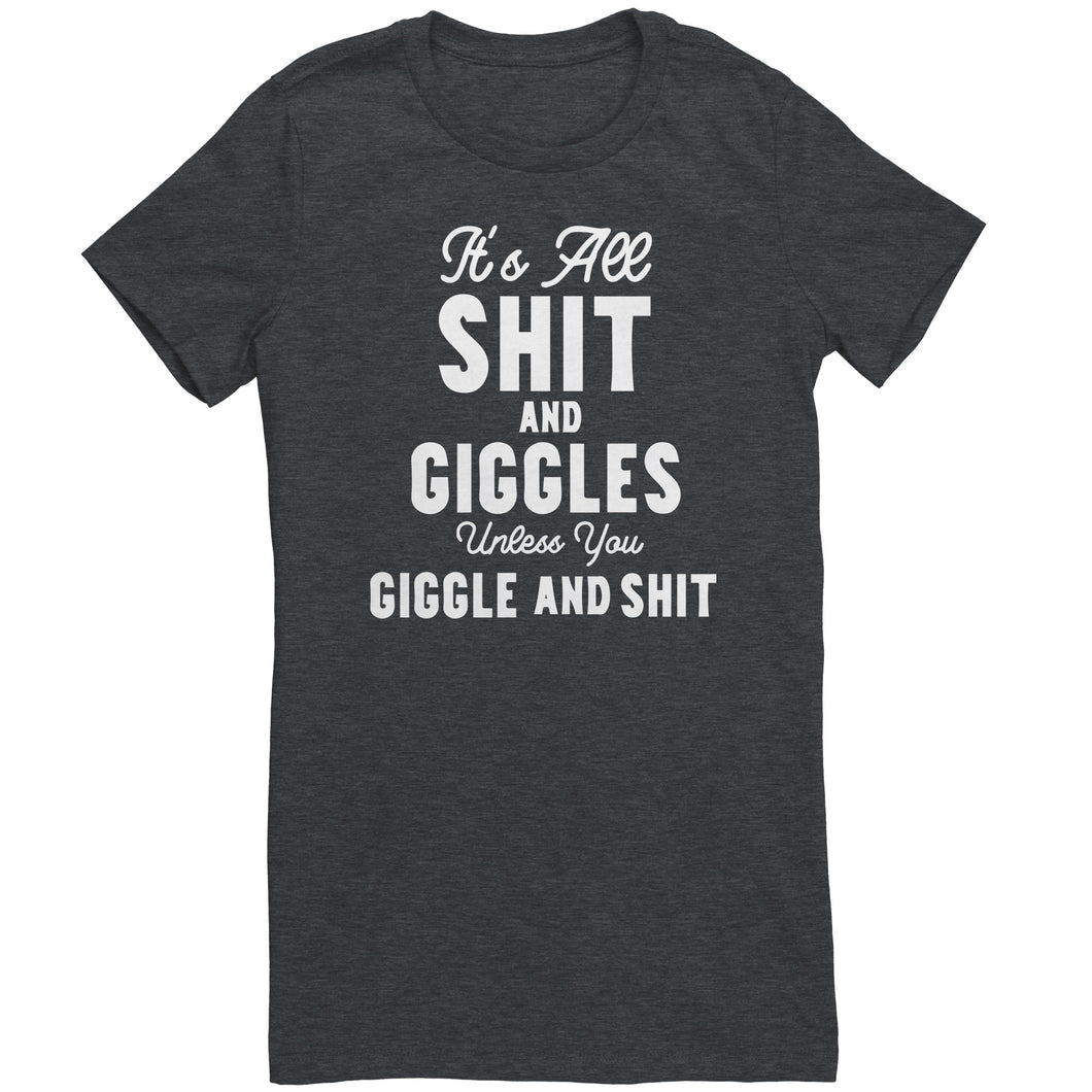 Its All Shit and Giggles Unless You Giggle and Shit T-Shirt