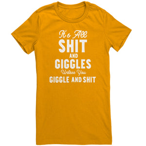 Its All Shit and Giggles Unless You Giggle and Shit T-Shirt
