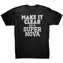 Load image into Gallery viewer, Make It Clear As a Super Nova T-Shirt

