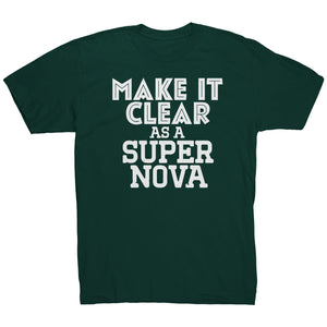 Make It Clear As a Super Nova T-Shirt