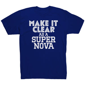 Make It Clear As a Super Nova T-Shirt