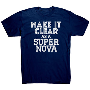 Make It Clear As a Super Nova T-Shirt