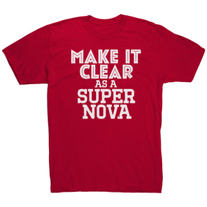 Make It Clear As a Super Nova T-Shirt