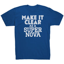 Load image into Gallery viewer, Make It Clear As a Super Nova T-Shirt
