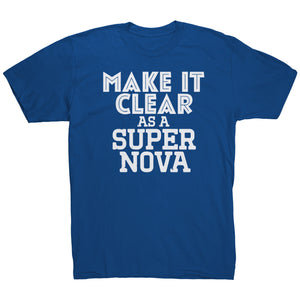 Make It Clear As a Super Nova T-Shirt