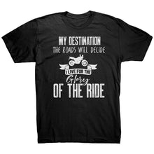 Load image into Gallery viewer, My Destination The Roads Will Decide I Live For The Glory Of The Ride
