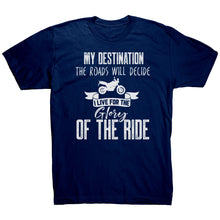 Load image into Gallery viewer, My Destination The Roads Will Decide I Live For The Glory Of The Ride
