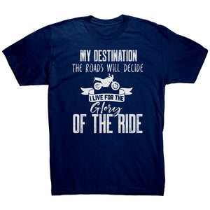 My Destination The Roads Will Decide I Live For The Glory Of The Ride