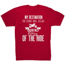 Load image into Gallery viewer, My Destination The Roads Will Decide I Live For The Glory Of The Ride
