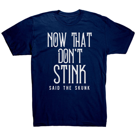 Now That Don't Stink Said The Skunk T-Shirt