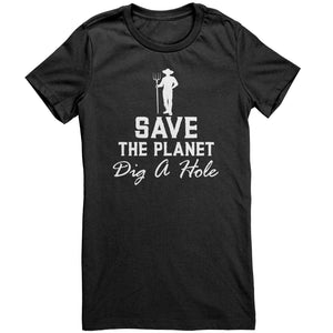 Save The Planet Dig A Hole t-shirt