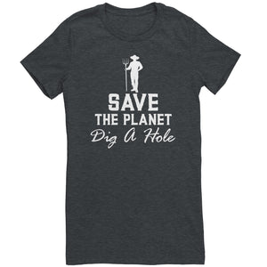 Save The Planet Dig A Hole t-shirt