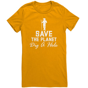 Save The Planet Dig A Hole t-shirt