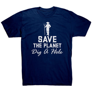Save The Planet Dig A Hole t-shirt