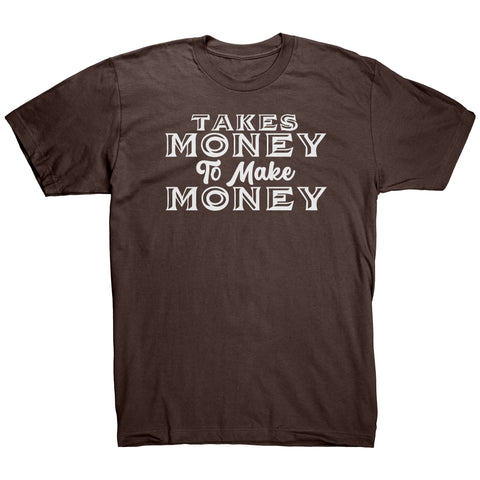 Takes Money to Make Money T-Shirt