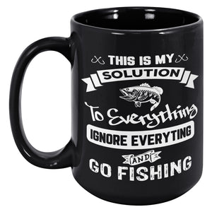 This Is My Solution To Everything Ignore Everything And Go Fishing