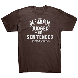 We Need To Be Judged And Sentenced as Individuals t-shirt