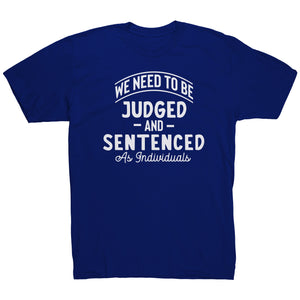 We Need To Be Judged And Sentenced as Individuals t-shirt