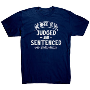 We Need To Be Judged And Sentenced as Individuals t-shirt