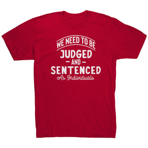 We Need To Be Judged And Sentenced as Individuals t-shirt