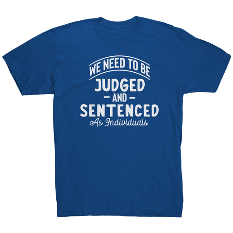 We Need To Be Judged And Sentenced as Individuals t-shirt
