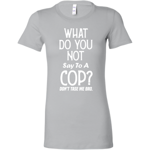 What Do You Not Say To A Cop Dont Taze Me Bro t-shirt