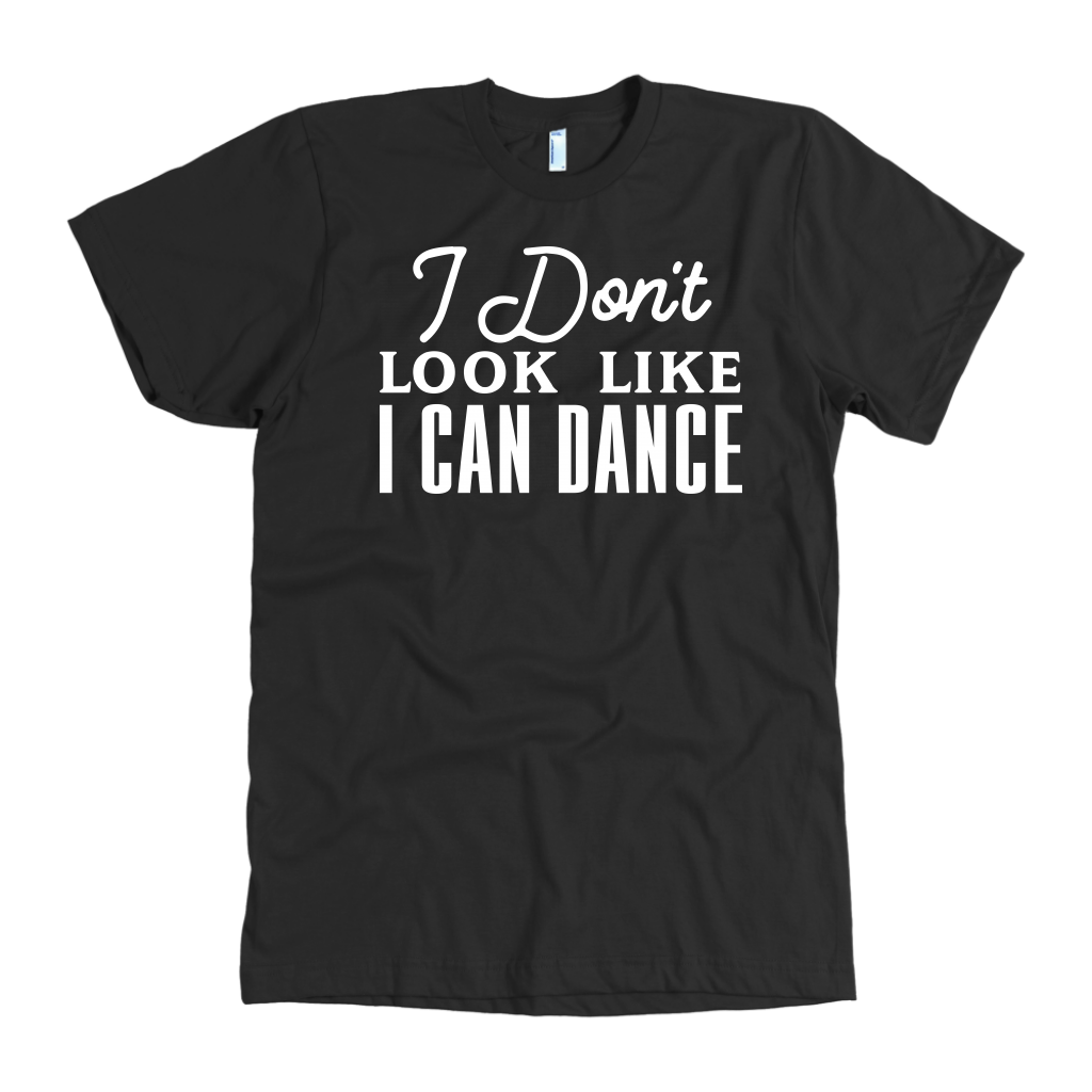 I Don't Look Like I Can Dance T-Shirt