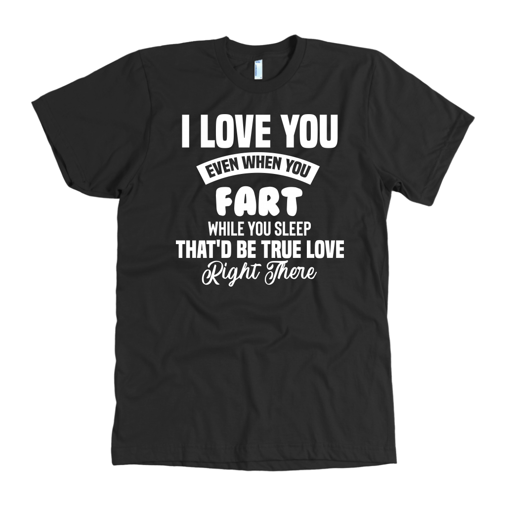 I Love You Even When You Fart That'd Be True Love T-Shirt