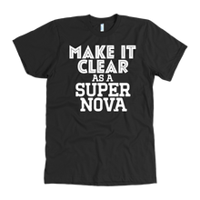 Load image into Gallery viewer, Make It Clear As a Super Nova T-Shirt
