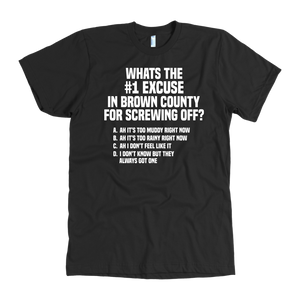 What's the number one excuse for screwing off in Brown County t-shirt