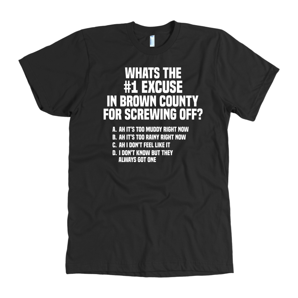 What's the number one excuse for screwing off in Brown County t-shirt