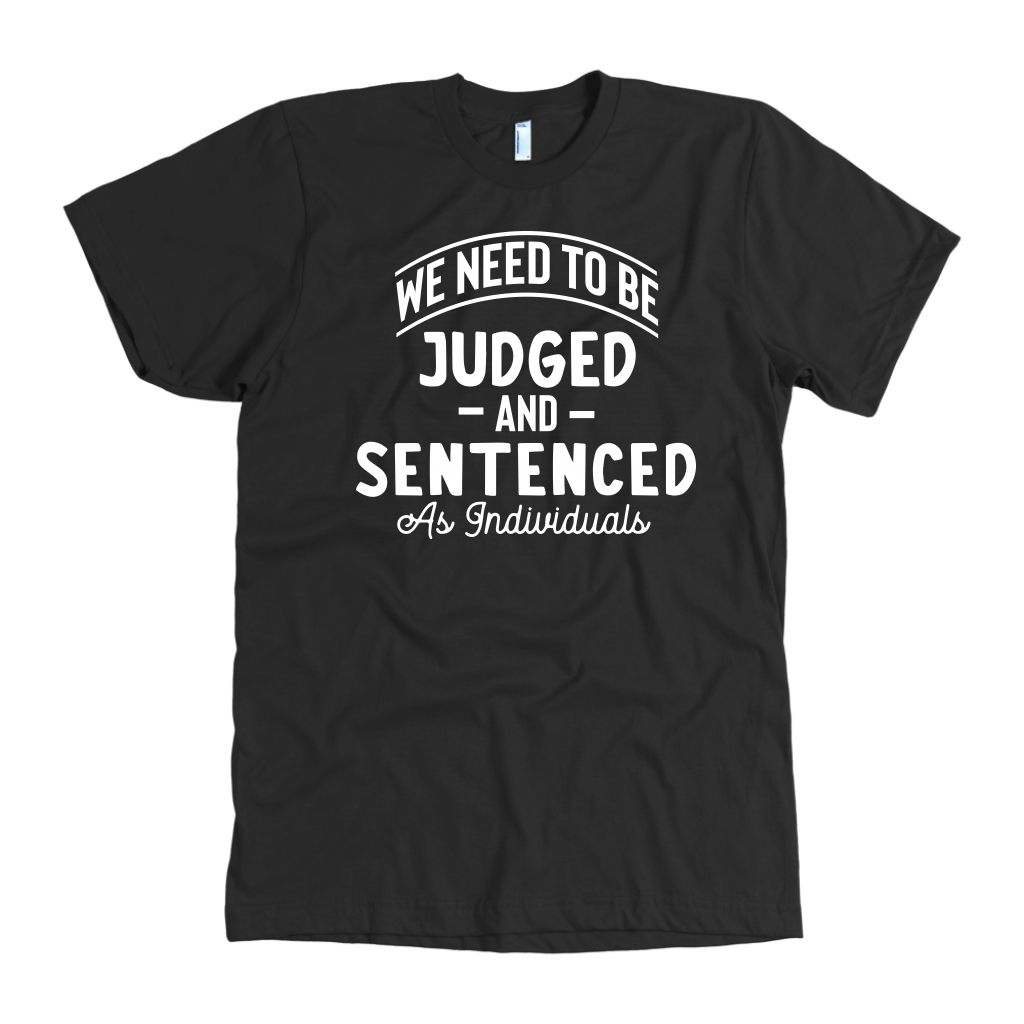 We Need To Be Judged And Sentenced as Individuals t-shirt