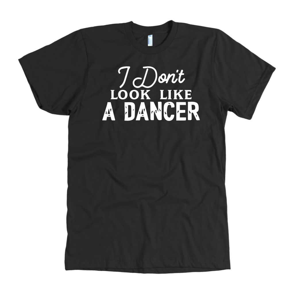 I Don't Look Like A Dancer T-Shirt