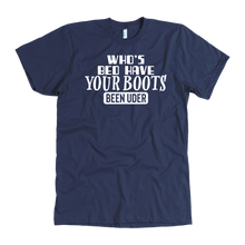 Load image into Gallery viewer, Who&#39;s Bed Have Your Boots Been Under T-Shirt

