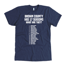 Load image into Gallery viewer, Brown County Has 17 Seasons What Are They T-Shirt
